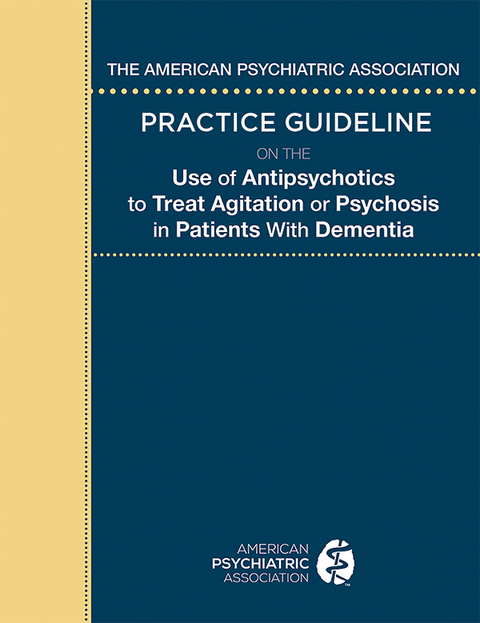 The American Psychiatric Association Practice Guideline on the Use of Antipsychotics to Treat Agitation or Psychosis in Patients With Dementia