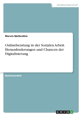 Onlineberatung in der Sozialen Arbeit. Herausforderungen und Chancen der Digitalisierung - Marvin Mellenthin