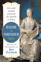 Ich werde niemals vergessen, Sie zärtlich zu lieben: Madame de Pompadour. Briefe - Madame De Pompadour