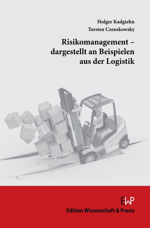 Risikomanagement – dargestellt an Beispielen aus der Logistik. - Torsten Czenskowsky, Holger Kadgiehn