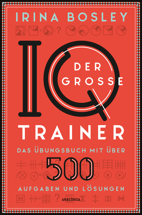 Der große IQ-Trainer. Das Übungsbuch mit über 500 Aufgaben und Lösungen - Irina Bosley