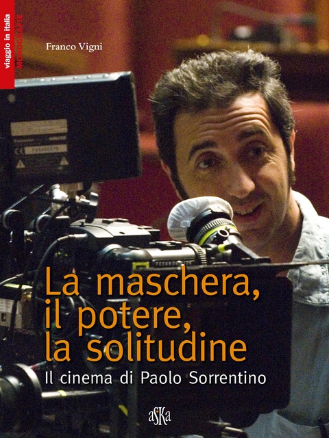 La maschera, il potere, la solitudine. Il cinema di Paolo Sorrentino - Franco Vigni