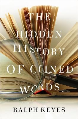 The Hidden History of Coined Words - Ralph Keyes