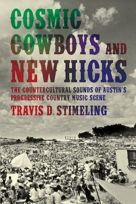 Cosmic Cowboys and New Hicks - Travis D. Stimeling