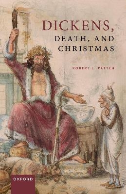 Dickens, Death, and Christmas - Robert L. Patten