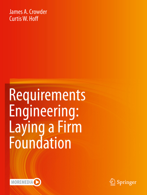 Requirements Engineering: Laying a Firm Foundation - James A. Crowder, Curtis W. Hoff