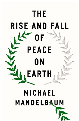 The Rise and Fall of Peace on Earth - Michael Mandelbaum