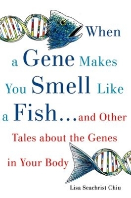 When a Gene Makes You Smell Like a Fish - Lisa Seachrist Chiu