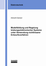 Modellbildung und Regelung leistungselektronischer Systeme unter Verwendung nichtlinearer Entwurfsverfahren - Albrecht Gensior
