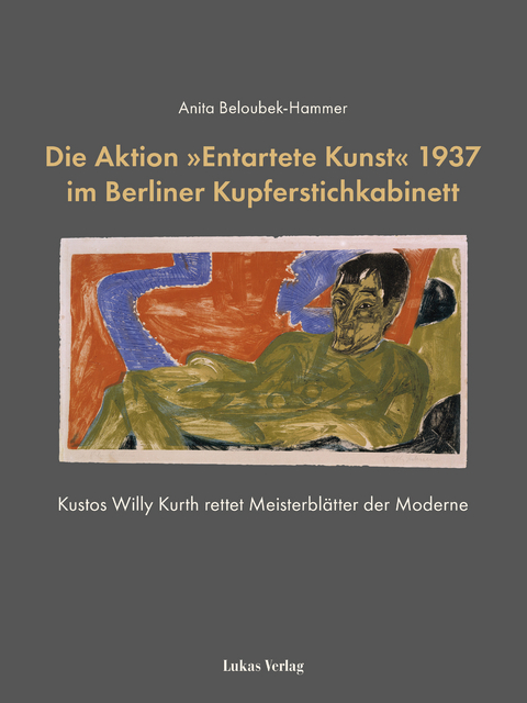 Die Aktion »Entartete Kunst« 1937 im Berliner Kupferstichkabinett - Anita Beloubek-Hammer