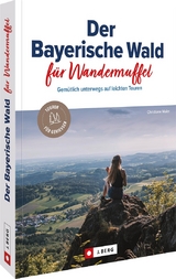 Der Bayerische Wald für Wandermuffel - Christiane Maier