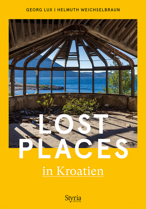 Lost Places in Kroatien - Georg Lux, Helmuth Weichselbraun