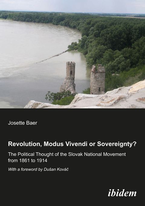 Revolution, modus vivendi or sovereignty? The political Thought of the Slovak national movement from 1861 to 1914 - Josette Baer