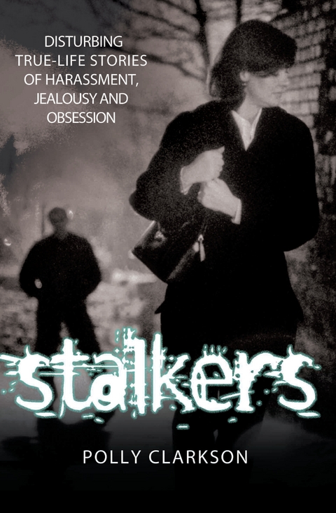 Stalkers - Disturbing True Life Stories of Harassment, Jealousy and Obsession -  Polly Clarkson