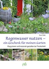 Regenwasser nutzen - ein Geschenk für meinen Garten - Paula Polak