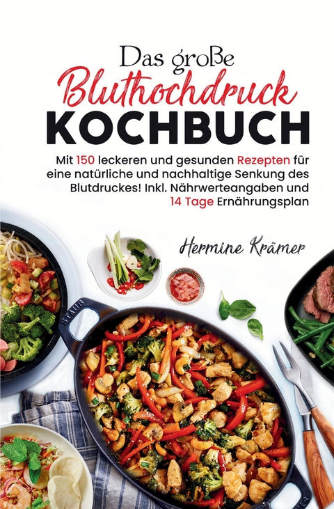 Das große Bluthochdruck Kochbuch - Mit 150 leckeren und gesunden Rezepten für eine natürliche & nachhaltige Senkung des Blutdruckes! - Hermine Krämer