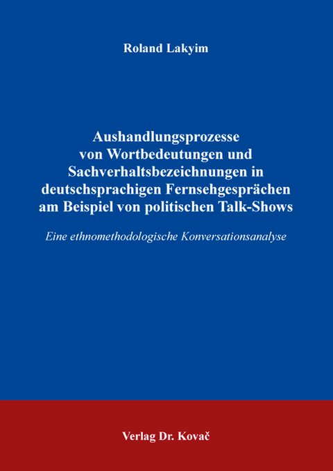 Aushandlungsprozesse von Wortbedeutungen und Sachverhaltsbezeichnungen in deutschsprachigen Fernsehgesprächen am Beispiel von politischen Talk-Shows - Roland Lakyim