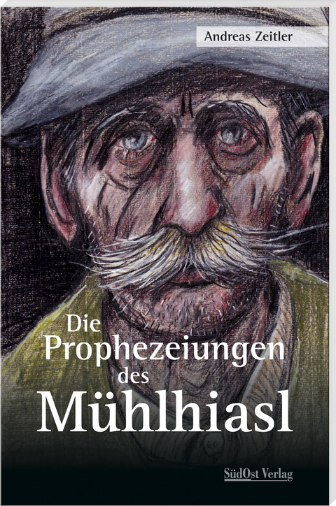Die Prophezeiungen des Mühlhiasl - Andreas Zeitler