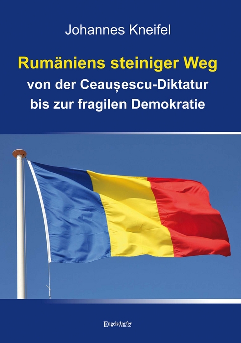 Rumäniens steiniger Weg von der Ceaușescu-Diktatur bis zur fragilen Demokratie - Johannes Kneifel