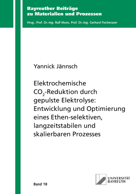 Elektrochemische CO2-Reduktion durch gepulste Elektrolyse: Entwicklung und Optimierung eines Ethen-selektiven, langzeitstabilen und skalierbaren Prozesses - Yannick Jännsch