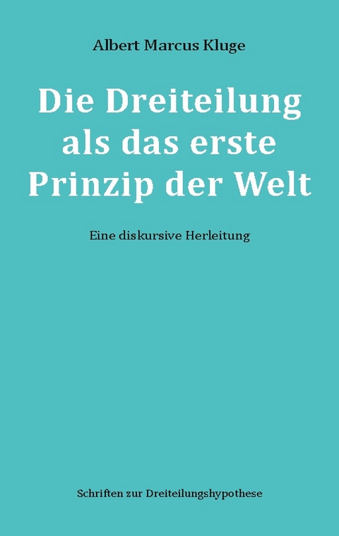 Die Dreiteilung als das erste Prinzip der Welt - Albert Marcus Kluge