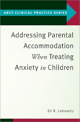 Addressing Parental Accommodation When Treating Anxiety In Children - Eli R. Lebowitz