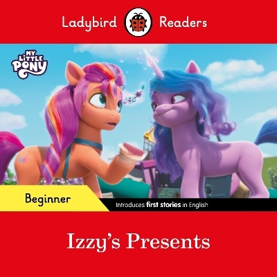 Ladybird Readers Beginner Level – My Little Pony – Izzy's Presents (ELT Graded Reader) -  Ladybird