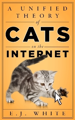 A Unified Theory of Cats on the Internet - E.J. White
