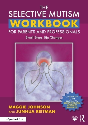 The Selective Mutism Workbook for Parents and Professionals - Maggie Johnson, Junhua Reitman