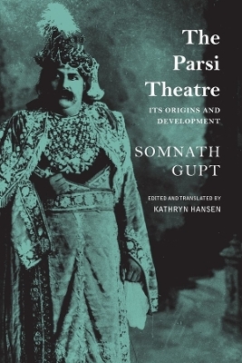 The Parsi Theatre – Its Origins and Development - Somnath Gupt, Kathryn Hansen