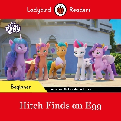 Ladybird Readers Beginner Level – My Little Pony – Hitch Finds an Egg (ELT Graded Reader) -  Ladybird