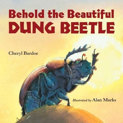 Behold the Beautiful Dung Beetle - Cheryl Bardoe, Alan Marks