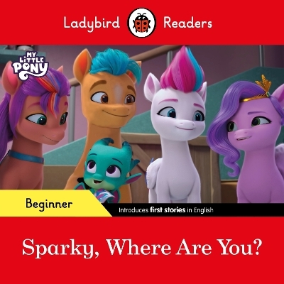 Ladybird Readers Beginner Level – My Little Pony – Sparky, Where are You? (ELT Graded Reader) -  Ladybird