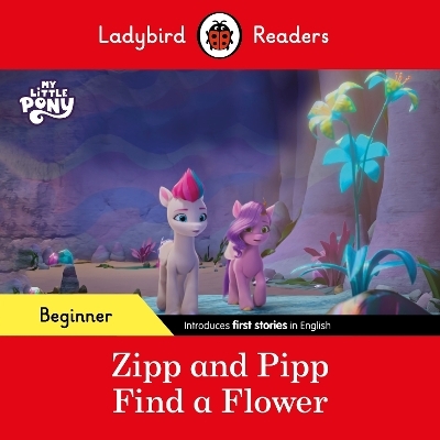 Ladybird Readers Beginner Level – My Little Pony – Zipp and Pipp Find a Flower (ELT Graded Reader) -  Ladybird