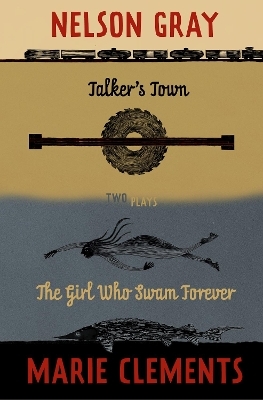 Talker's Town and The Girl Who Swam Forever - Marie Clements, Nelson Gray