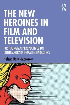 The New Heroines in Film and Television - Helena Bassil-Morozow