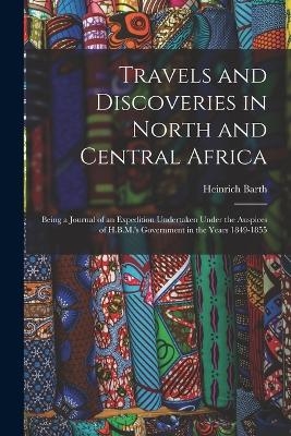 Travels and Discoveries in North and Central Africa - Heinrich Barth
