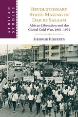 Revolutionary State-Making in Dar es Salaam - Roberts, George