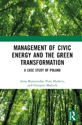 Management of Civic Energy and the Green Transformation - Anna Brzozowska, Piotr Maśloch, Grzegorz Maśloch