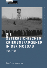 Die österreichischen Kriegsgefangenen in der Moldau 1945–1955 - Stefan Karner