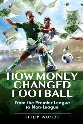 How Money Changed Football - Philip Woods