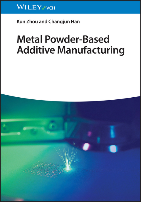 Metal Powder-Based Additive Manufacturing - Kun Zhou, Changjun Han