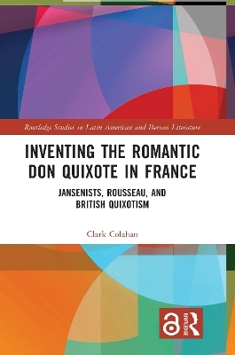 Inventing the Romantic Don Quixote in France - Clark Colahan