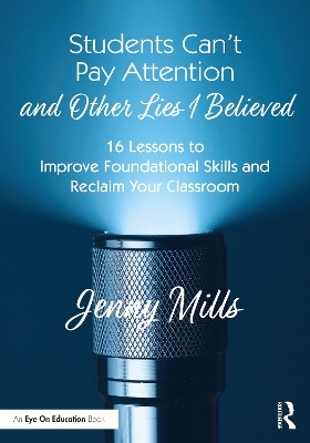 Students Can’t Pay Attention and Other Lies I Believed - Jenny Mills