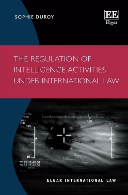 The Regulation of Intelligence Activities under International Law - Sophie Duroy
