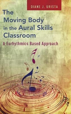 The Moving Body in the Aural Skills Classroom - Diane J. Urista