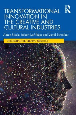 Transformational Innovation in the Creative and Cultural Industries - Alison Rieple, Robert DeFillippi, David Schreiber