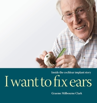 I Want to Fix Ears - Graeme M Clark