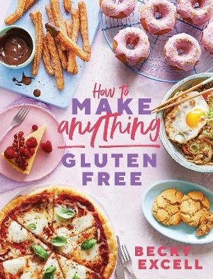 How to Make Anything Gluten Free (The Sunday Times Bestseller) - Becky Excell