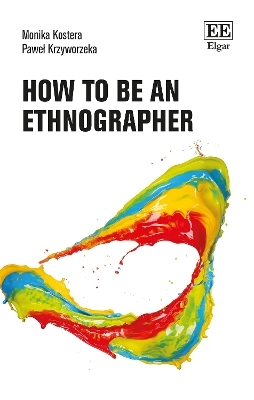 How to Be an Ethnographer - Monika Kostera, Paweł Krzyworzeka